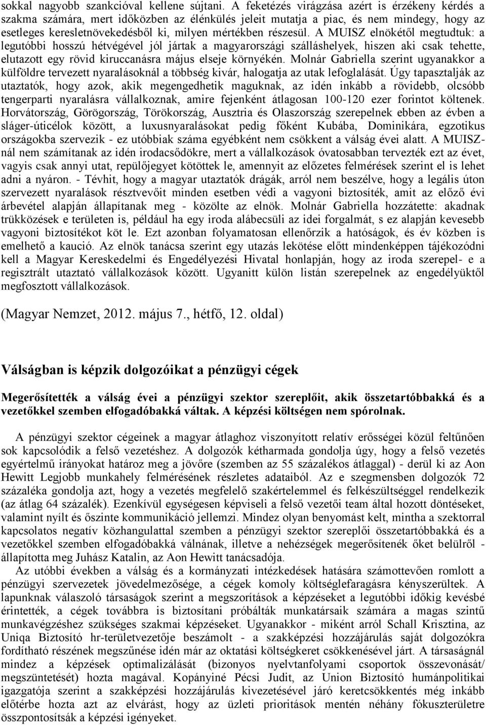 részesül. A MUISZ elnökétől megtudtuk: a legutóbbi hosszú hétvégével jól jártak a magyarországi szálláshelyek, hiszen aki csak tehette, elutazott egy rövid kiruccanásra május elseje környékén.