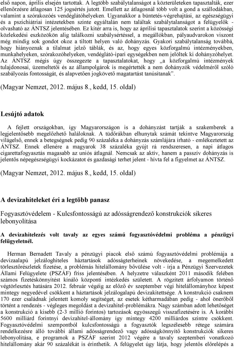 Ugyanakkor a büntetés-végrehajtási, az egészségügyi és a pszichiátriai intézetekben szinte egyáltalán nem találtak szabálytalanságot a felügyelők - olvasható az ÁNTSZ jelentésében.