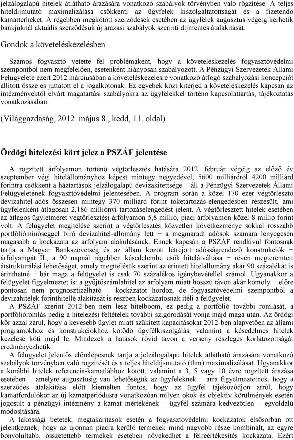 Gondok a követeléskezelésben Számos fogyasztó vetette fel problémaként, hogy a követeléskezelés fogyasztóvédelmi szempontból nem megfelelően, esetenként hiányosan szabályozott.