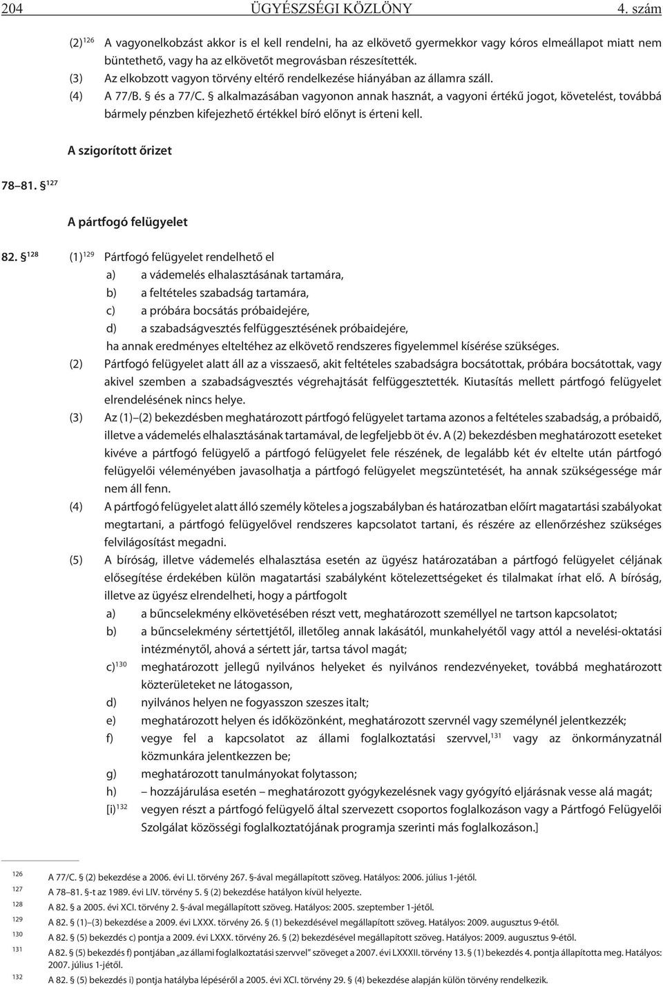 (3) Az elkobzott vagyon törvény eltérõ rendelkezése hiányában az államra száll. (4) A 77/B. és a 77/C.