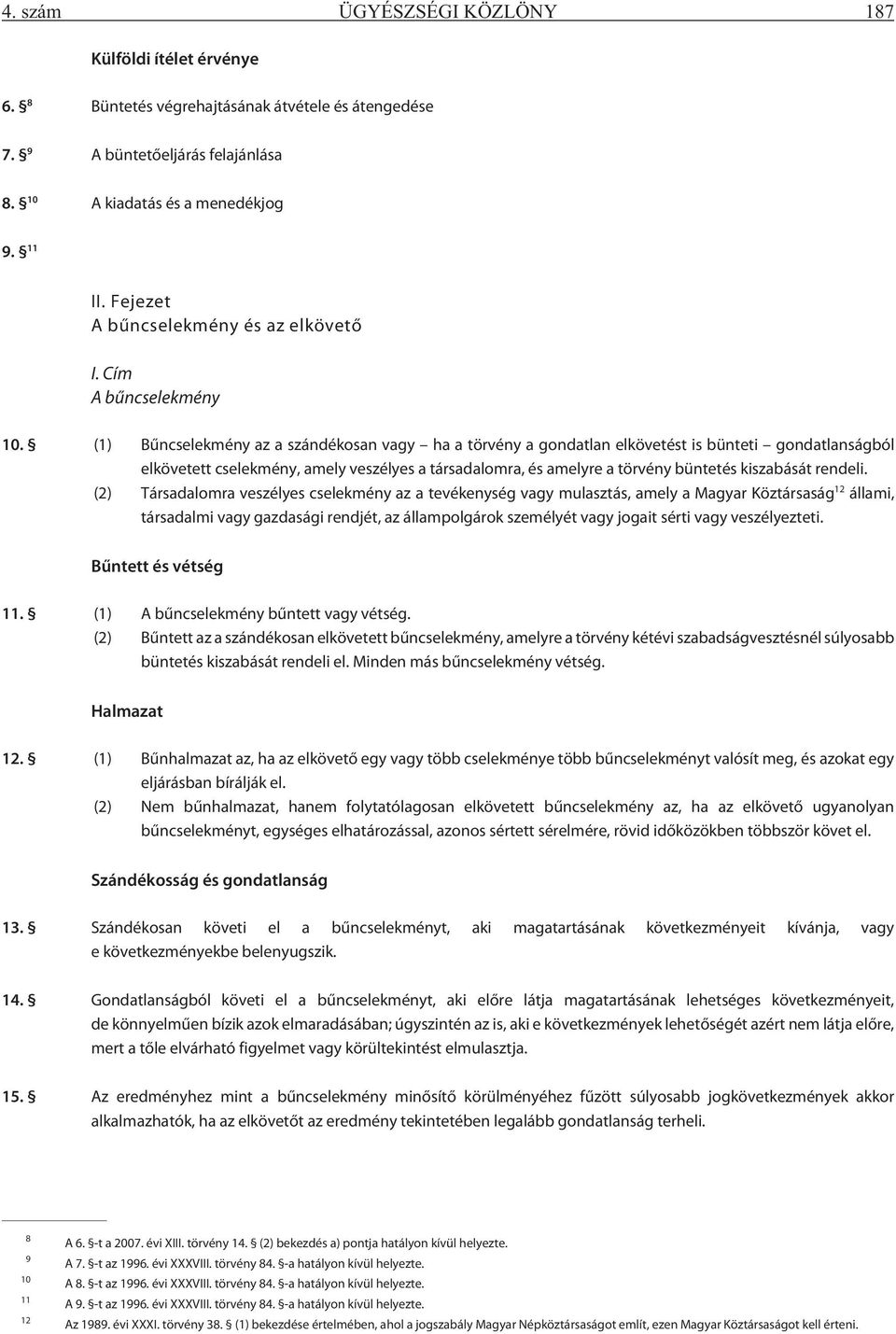 (1) Bûncselekmény az a szándékosan vagy ha a törvény a gondatlan elkövetést is bünteti gondatlanságból elkövetett cselekmény, amely veszélyes a társadalomra, és amelyre a törvény büntetés kiszabását