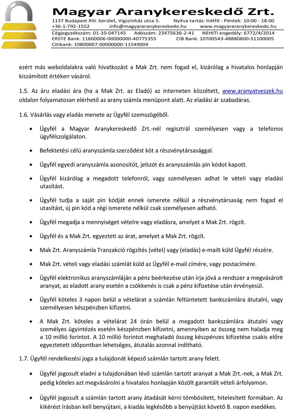 Ügyfél a Magyar Aranykereskedő Zrt.-nél regisztrál személyesen vagy a telefonos ügyfélszolgálaton. Befektetési célú aranyszámla szerződést köt a részvénytársasággal.