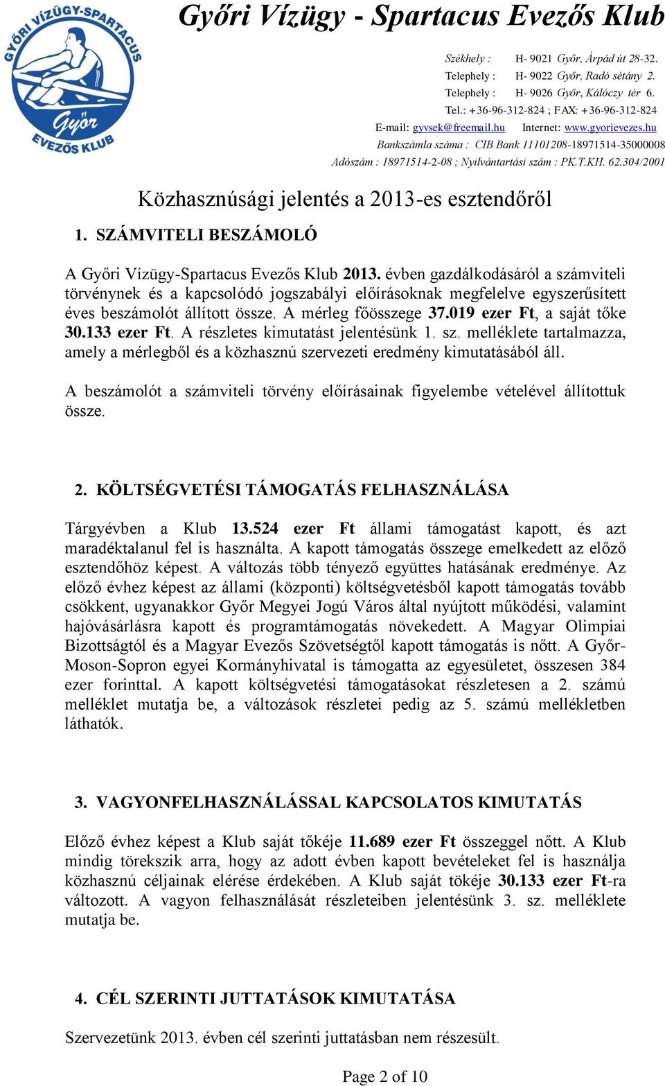 133 ezer Ft. A részletes kimutatást jelentésünk 1. sz. melléklete tartalmazza, amely a mérlegből és a közhasznú szervezeti eredmény kimutatásából áll.