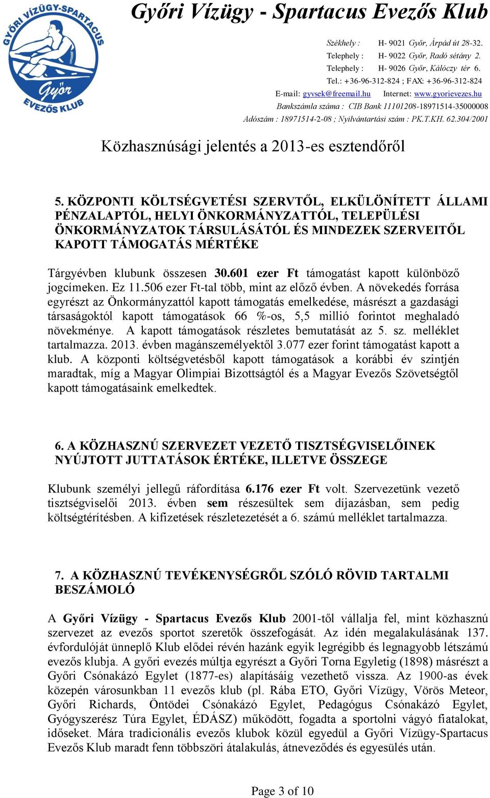 A növekedés forrása egyrészt az Önkormányzattól kapott támogatás emelkedése, másrészt a gazdasági társaságoktól kapott támogatások 66 %-os, 5,5 millió forintot meghaladó növekménye.