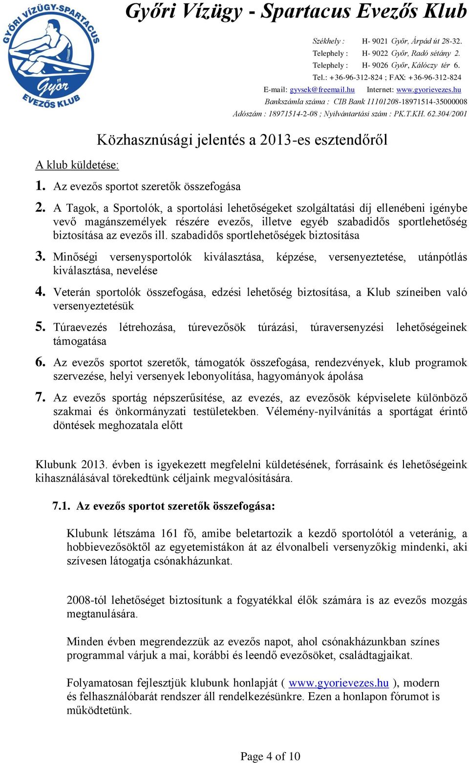 szabadidős sportlehetőségek biztosítása 3. Minőségi versenysportolók kiválasztása, képzése, versenyeztetése, utánpótlás kiválasztása, nevelése 4.