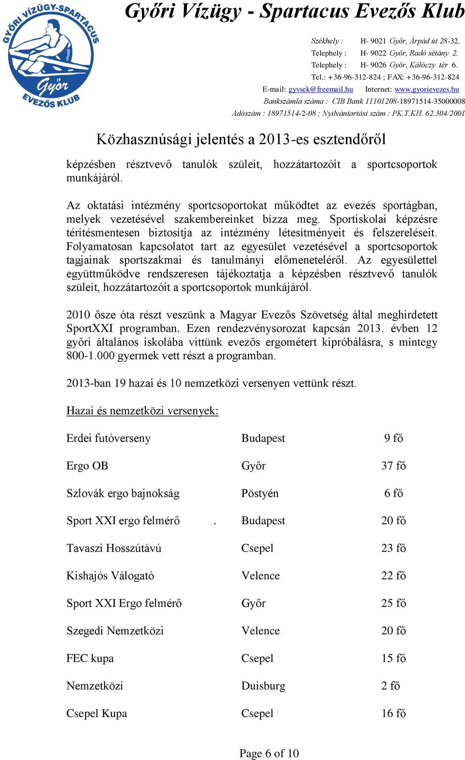 Folyamatosan kapcsolatot tart az egyesület vezetésével a sportcsoportok tagjainak sportszakmai és tanulmányi előmeneteléről.