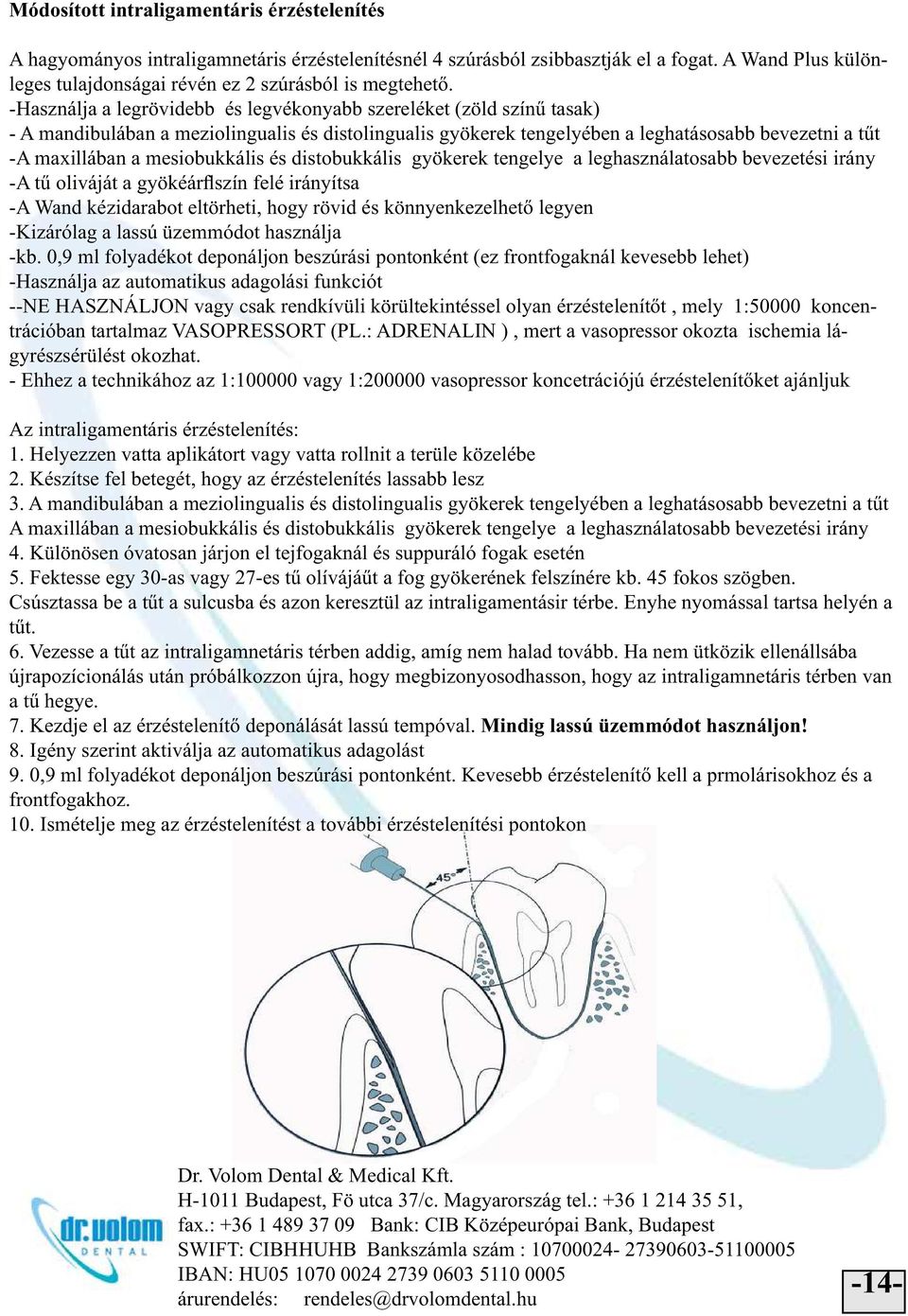 -Használja a legrövidebb és legvékonyabb szereléket (zöld színű tasak) - A mandibulában a meziolingualis és distolingualis gyökerek tengelyében a leghatásosabb bevezetni a tűt -A maxillában a