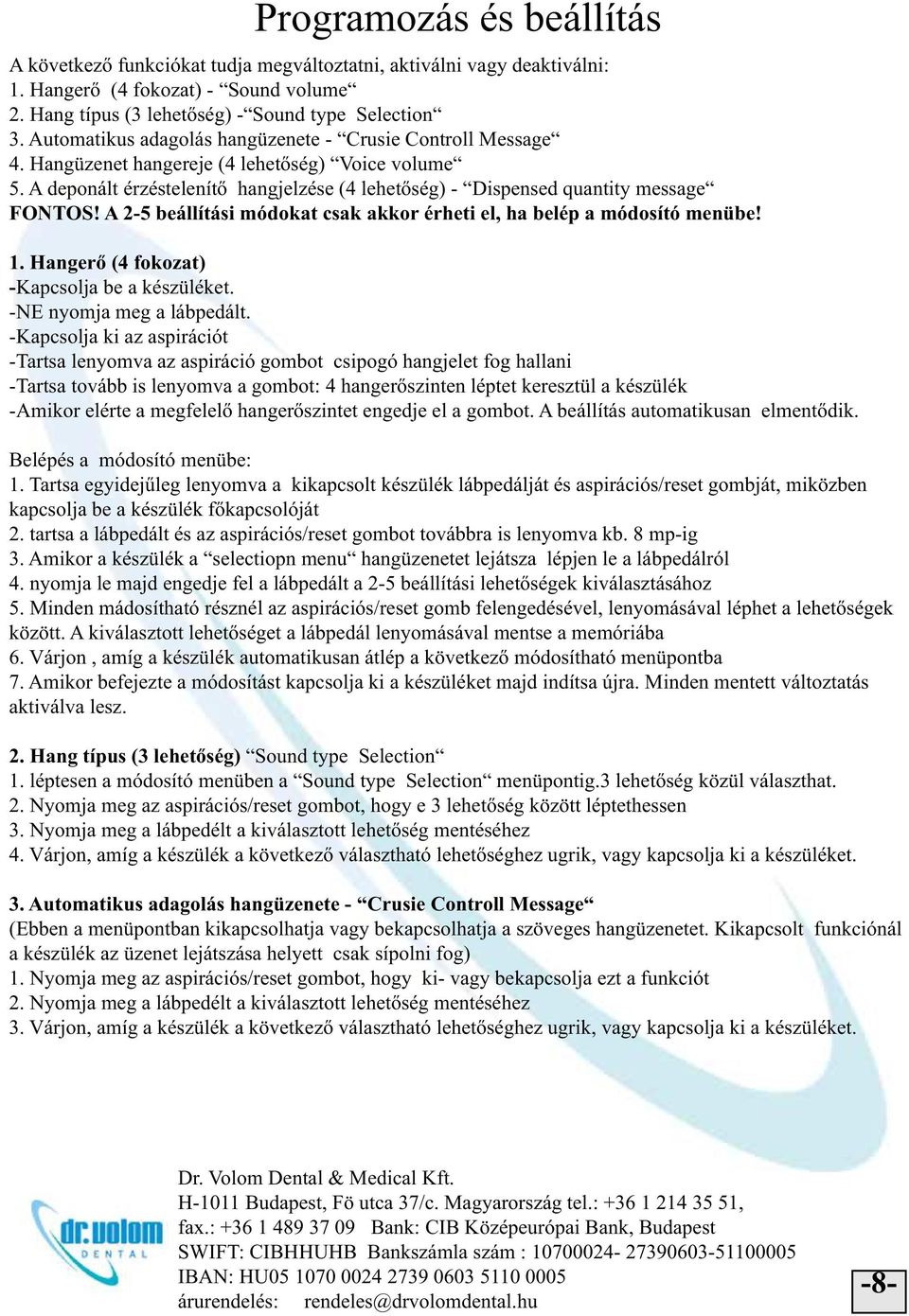 A 2-5 beállítási módokat csak akkor érheti el, ha belép a módosító menübe! 1. Hangerő (4 fokozat) -Kapcsolja be a készüléket. -NE nyomja meg a lábpedált.