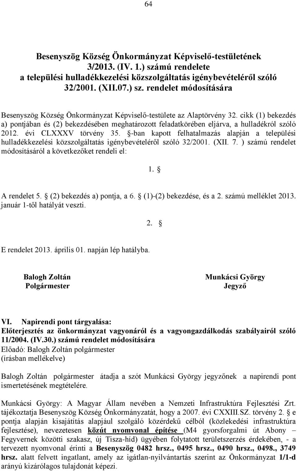 -ban kapott felhatalmazás alapján a települési hulladékkezelési közszolgáltatás igénybevételéről szóló 32/2001. (XII. 7. ) számú rendelet módosításáról a következőket rendeli el: 1. A rendelet 5.