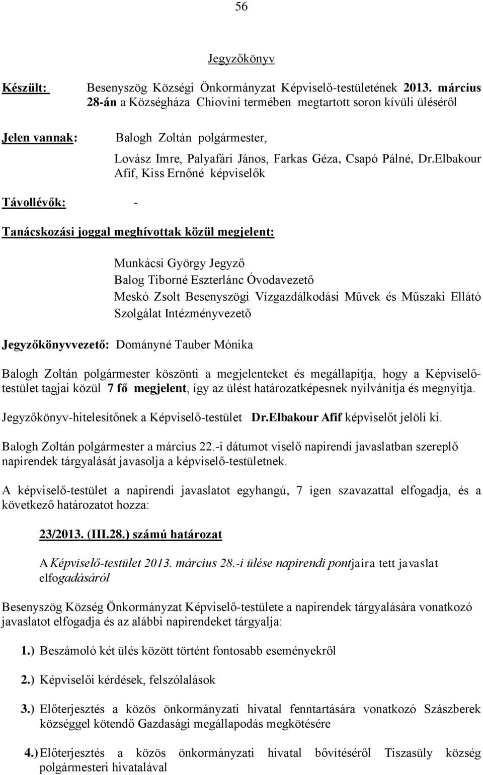 Elbakour Afif, Kiss Ernőné képviselők Távollévők: - Tanácskozási joggal meghívottak közül megjelent: Munkácsi György Jegyző Balog Tiborné Eszterlánc Óvodavezető Meskó Zsolt Besenyszögi