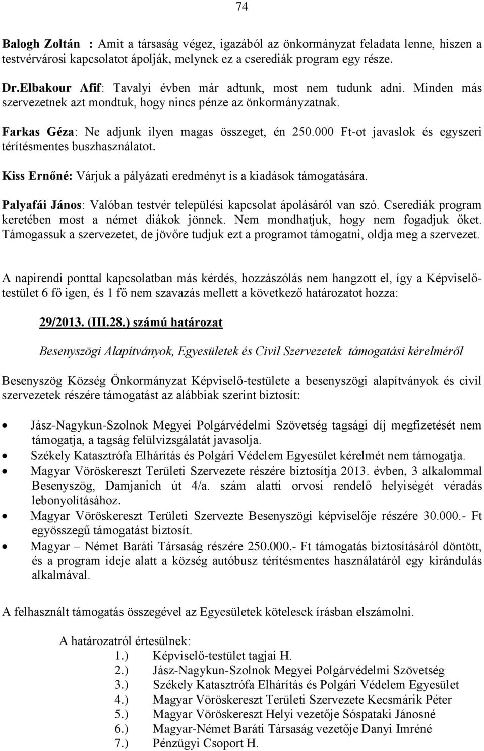 000 Ft-ot javaslok és egyszeri térítésmentes buszhasználatot. Kiss Ernőné: Várjuk a pályázati eredményt is a kiadások támogatására.