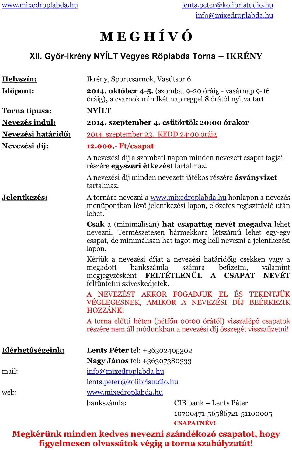 szeptember 4. csütörtök 20:00 órakor 2014. szeptember 23. KEDD 24:00 óráig 12.000,- Ft/csapat A nevezési díj a szombati napon minden nevezett csapat tagjai részére egyszeri étkezést tartalmaz.