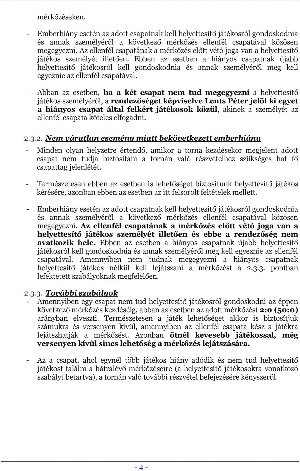 Ebben az esetben a hiányos csapatnak újabb helyettesítő játékosról kell gondoskodnia és annak személyéről meg kell egyeznie az ellenfél csapatával.