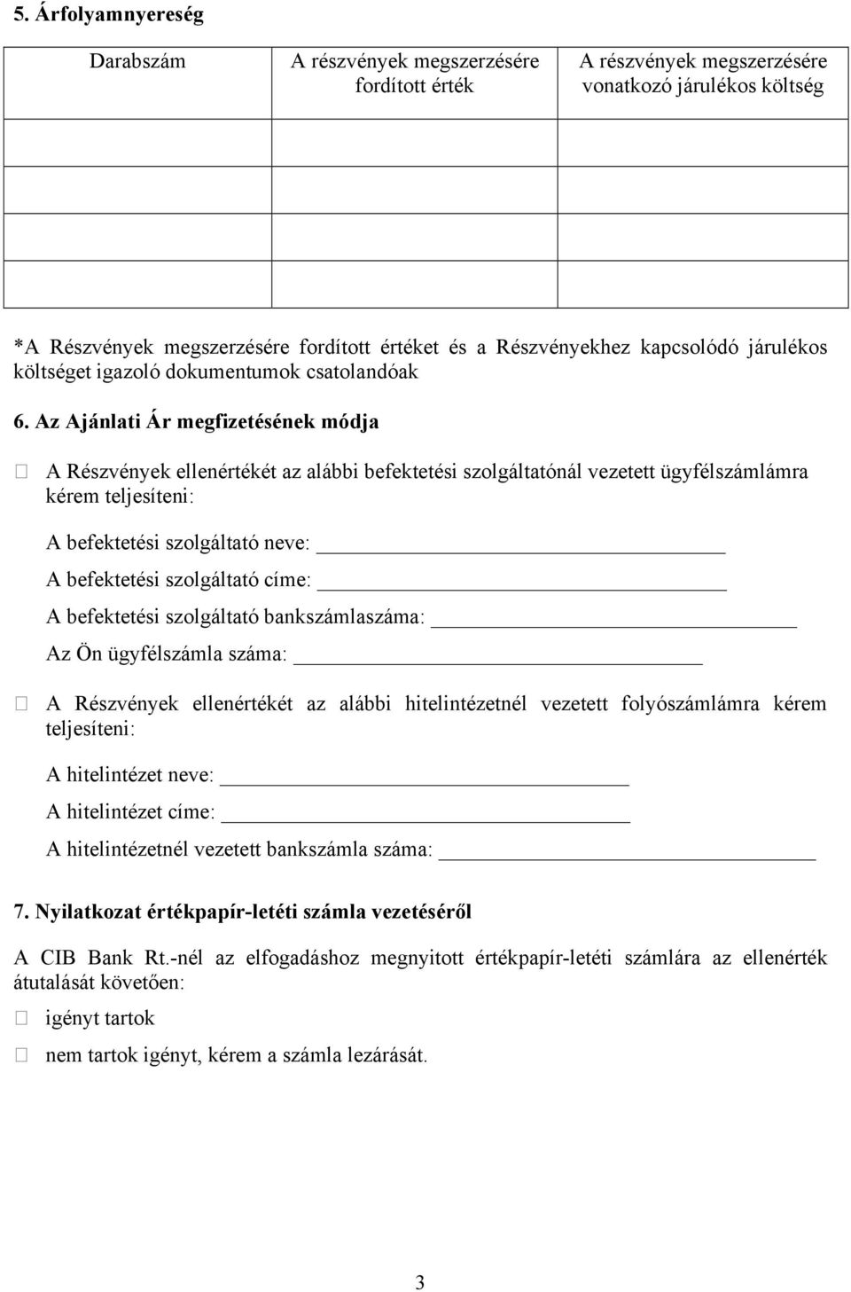 Az Ajánlati Ár megfizetésének módja A Részvények ellenértékét az alábbi befektetési szolgáltatónál vezetett ügyfélszámlámra kérem teljesíteni: A befektetési szolgáltató neve: A befektetési