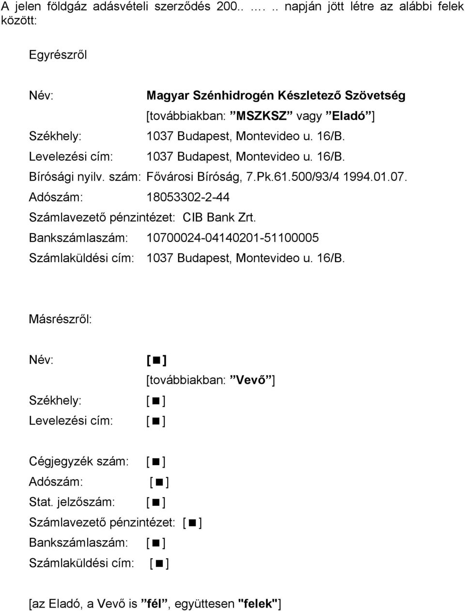 Levelezési cím: 1037 Budapest, Montevideo u. 16/B. Bírósági nyilv. szám: Fővárosi Bíróság, 7.Pk.61.500/93/4 1994.01.07. Adószám: 18053302-2-44 Számlavezető pénzintézet: CIB Bank Zrt.