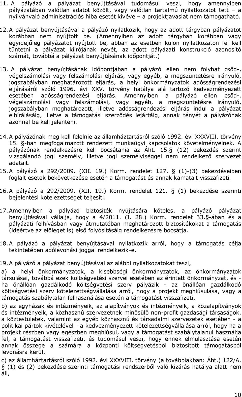 (Amennyiben az adott tárgyban korábban vagy egyidejűleg pályázatot nyújtott be, abban az esetben külön nyilatkozaton fel kell tüntetni a pályázat kiírójának nevét, az adott pályázati konstrukció