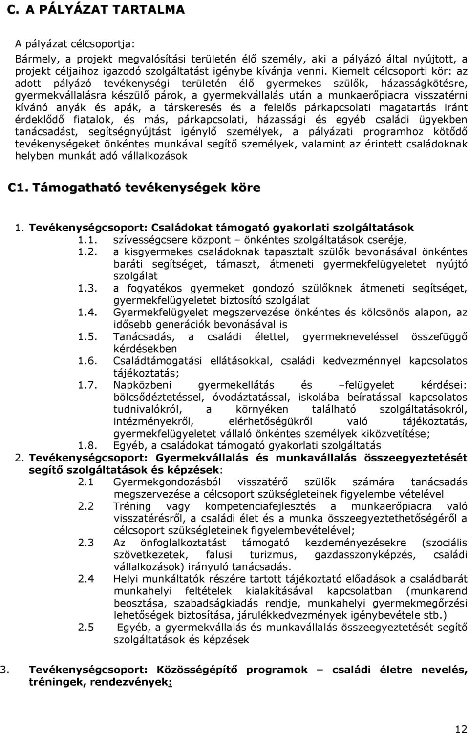 anyák és apák, a társkeresés és a felelős párkapcsolati magatartás iránt érdeklődő fiatalok, és más, párkapcsolati, házassági és egyéb családi ügyekben tanácsadást, segítségnyújtást igénylő