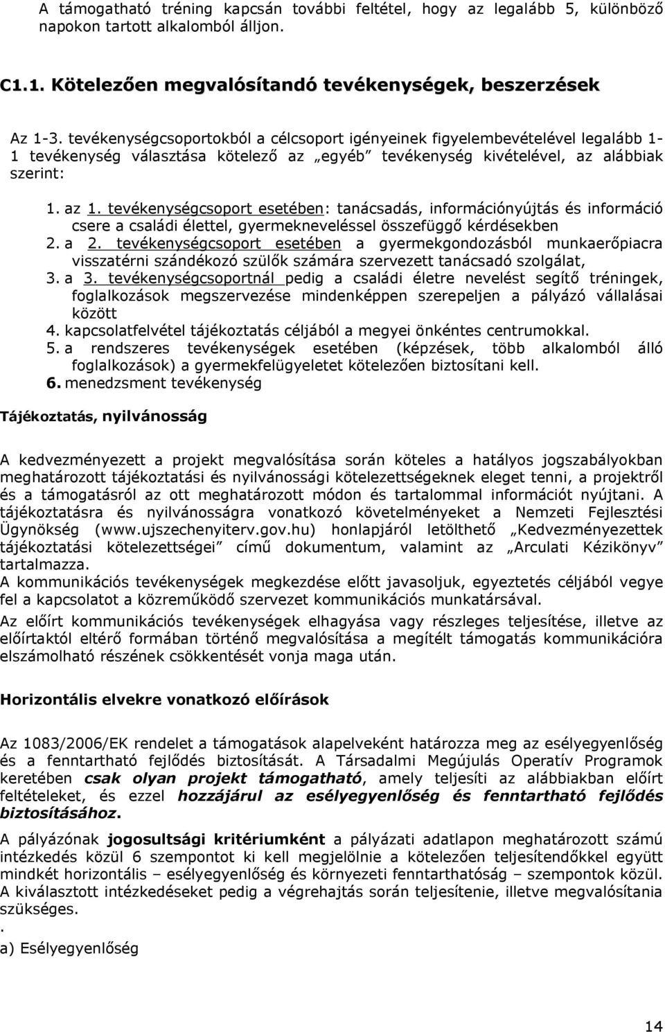 tevékenységcsoport esetében: tanácsadás, információnyújtás és információ csere a családi élettel, gyermekneveléssel összefüggő kérdésekben 2. a 2.