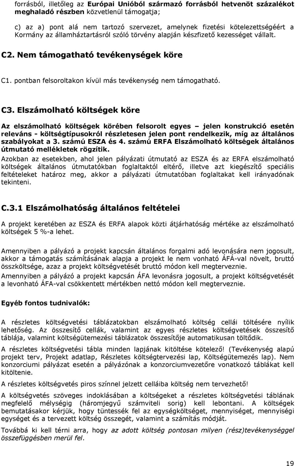 Elszámolható költségek köre Az elszámolható költségek körében felsorolt egyes jelen konstrukció esetén releváns - költségtípusokról részletesen jelen pont rendelkezik, míg az általános szabályokat a