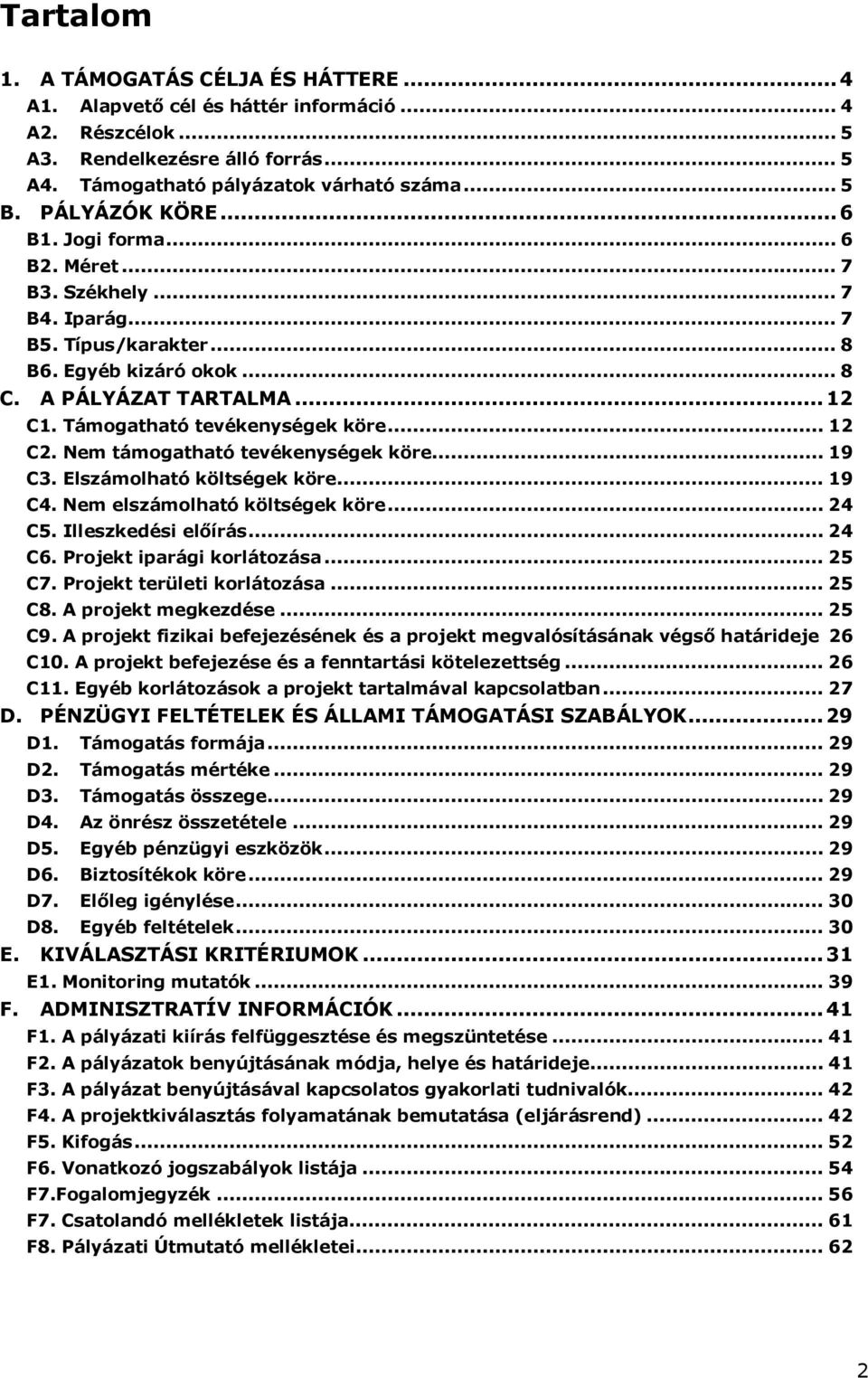 Támogatható tevékenységek köre... 12 C2. Nem támogatható tevékenységek köre... 19 C3. Elszámolható költségek köre... 19 C4. Nem elszámolható költségek köre... 24 C5. Illeszkedési előírás... 24 C6.