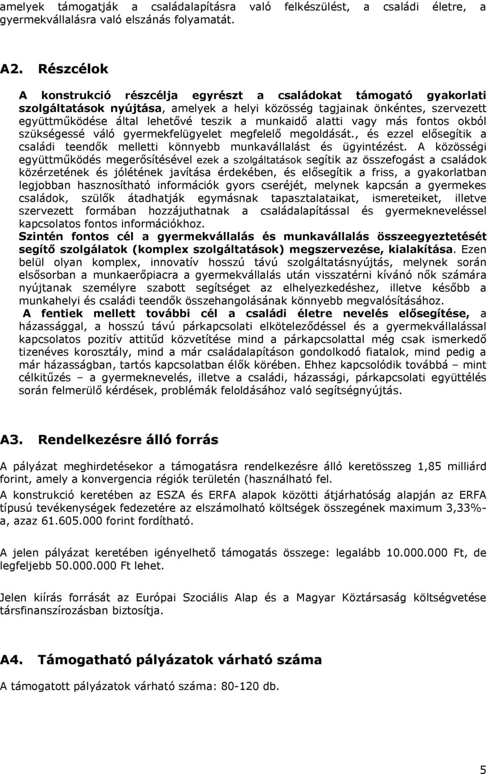 munkaidő alatti vagy más fontos okból szükségessé váló gyermekfelügyelet megfelelő megoldását., és ezzel elősegítik a családi teendők melletti könnyebb munkavállalást és ügyintézést.