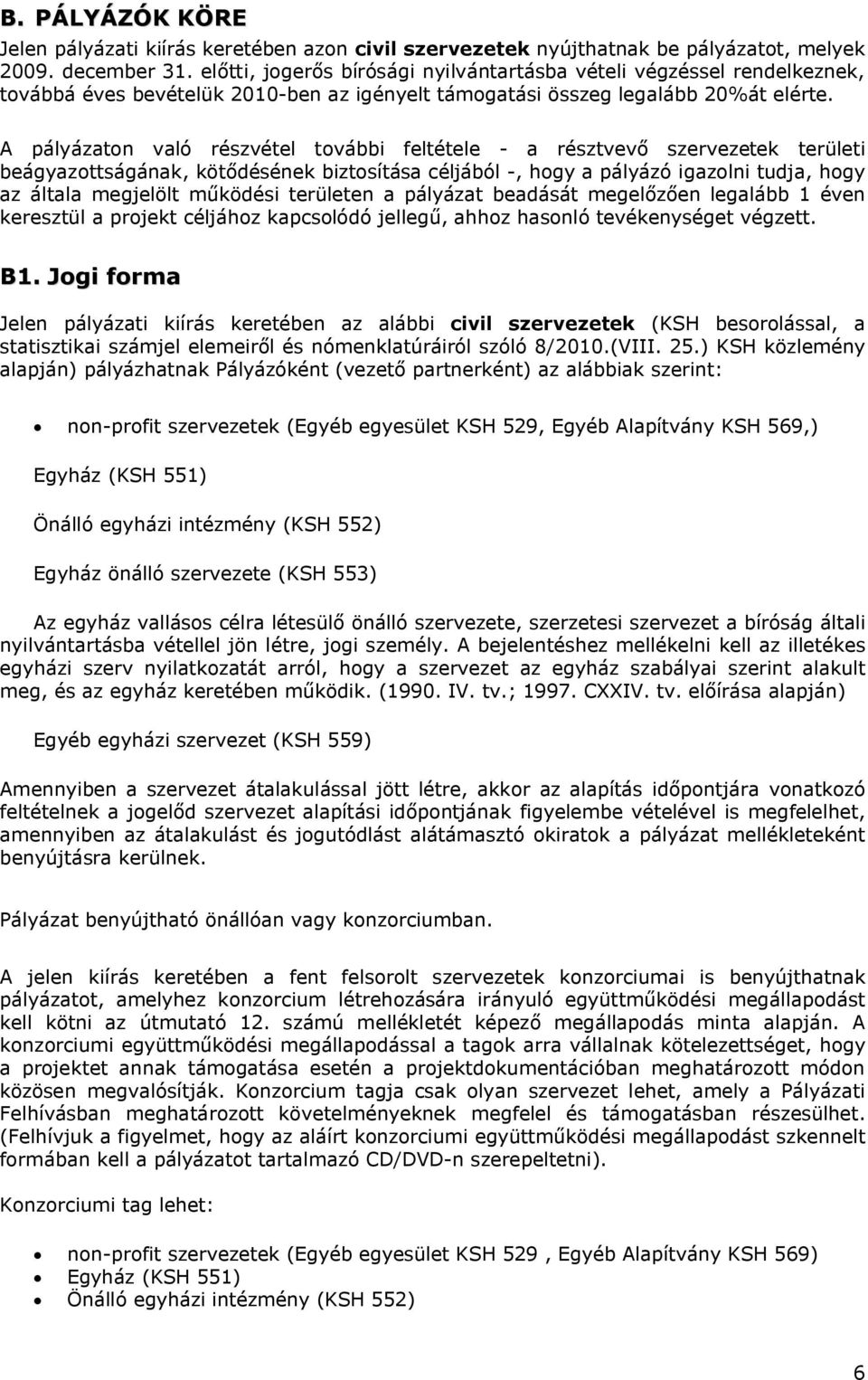 A pályázaton való részvétel további feltétele - a résztvevő szervezetek területi beágyazottságának, kötődésének biztosítása céljából -, hogy a pályázó igazolni tudja, hogy az általa megjelölt