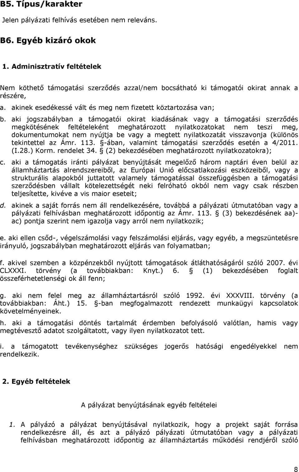 aki jogszabályban a támogatói okirat kiadásának vagy a támogatási szerződés megkötésének feltételeként meghatározott nyilatkozatokat nem teszi meg, dokumentumokat nem nyújtja be vagy a megtett