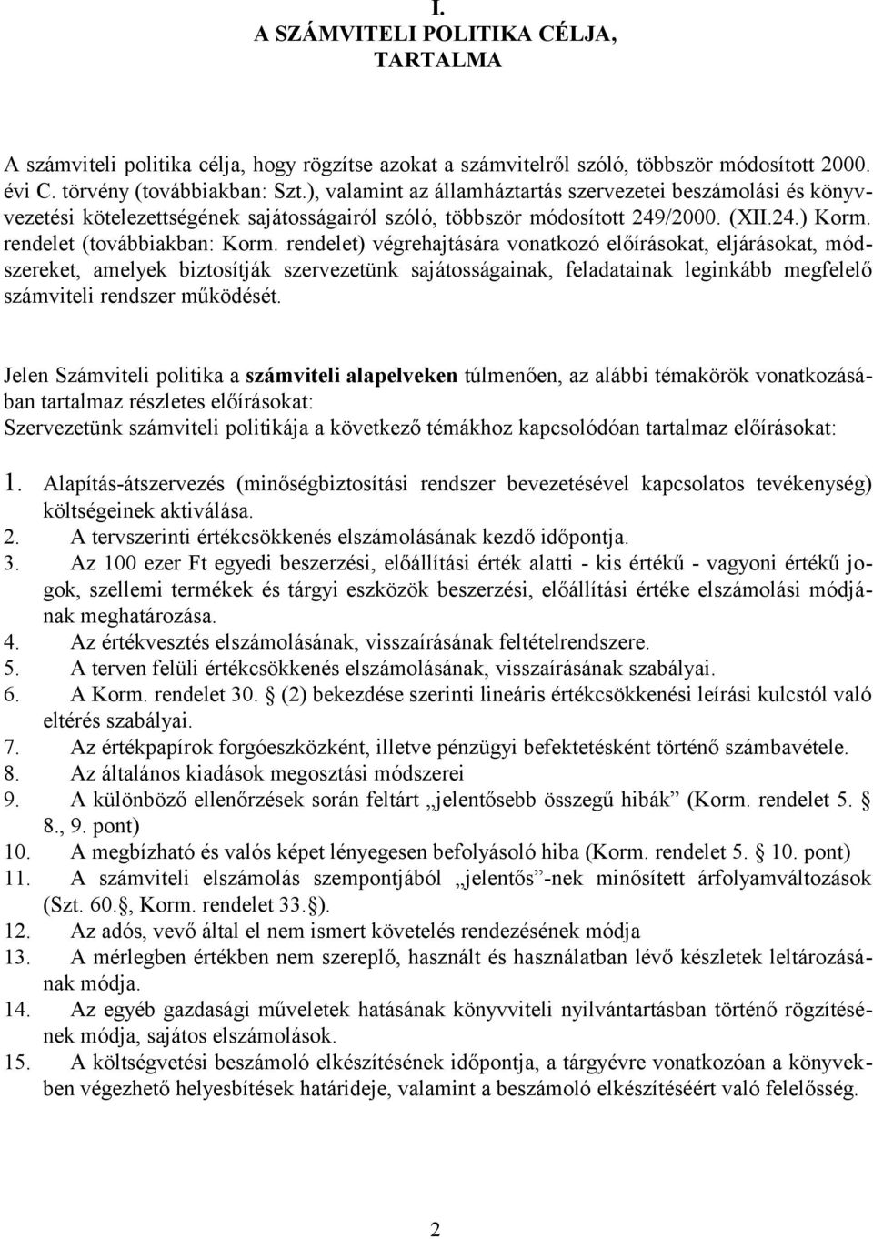 rendelet) végrehajtására vonatkozó előírásokat, eljárásokat, módszereket, amelyek biztosítják szervezetünk sajátosságainak, feladatainak leginkább megfelelő számviteli rendszer működését.