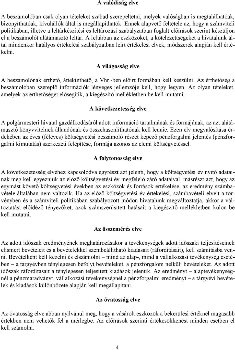 A leltárban az eszközöket, a kötelezettségeket a hivatalunk által mindenkor hatályos értékelési szabályzatban leírt értékelési elvek, módszerek alapján kell értékelni.