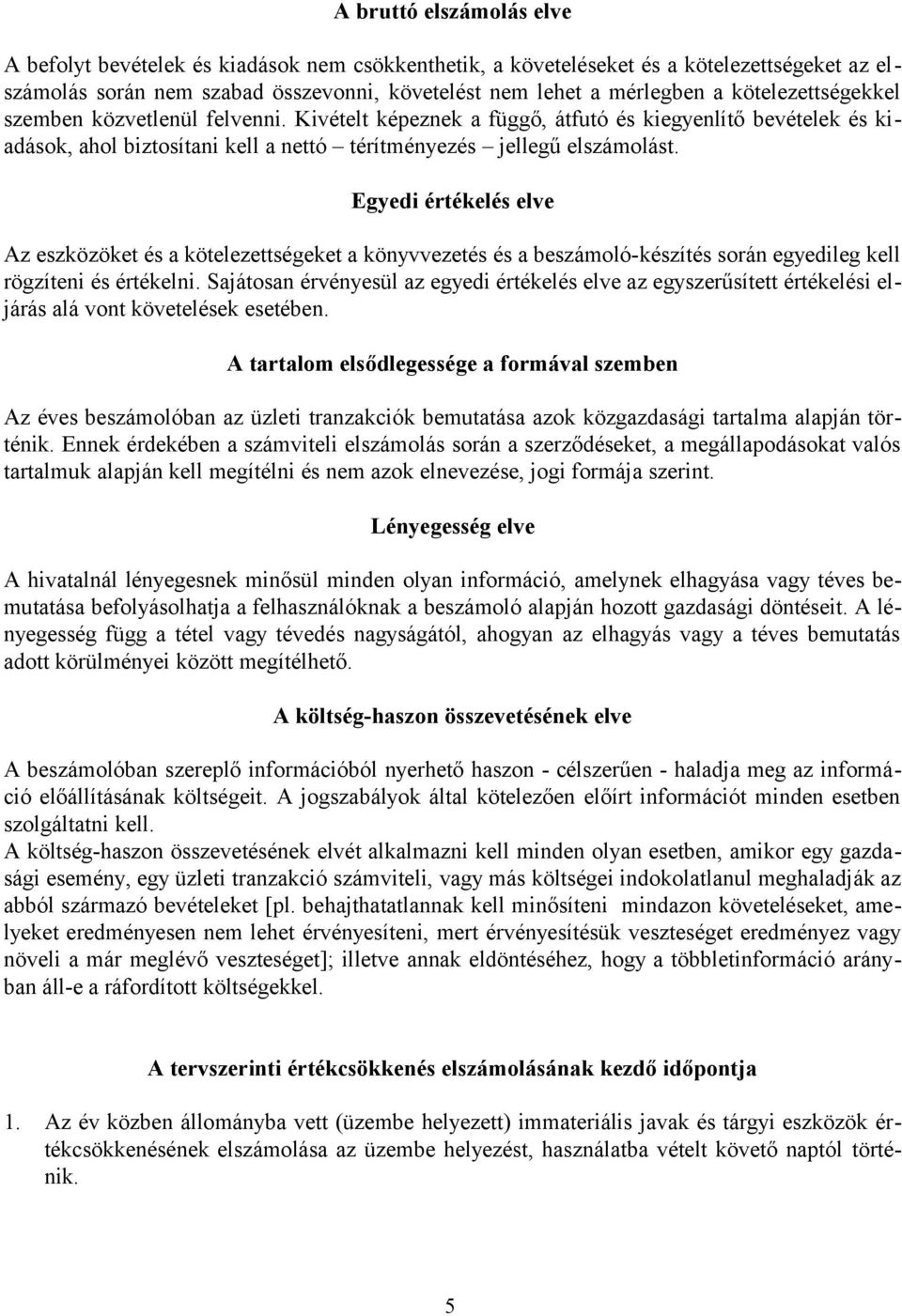 Egyedi értékelés elve Az eszközöket és a kötelezettségeket a könyvvezetés és a beszámoló-készítés során egyedileg kell rögzíteni és értékelni.