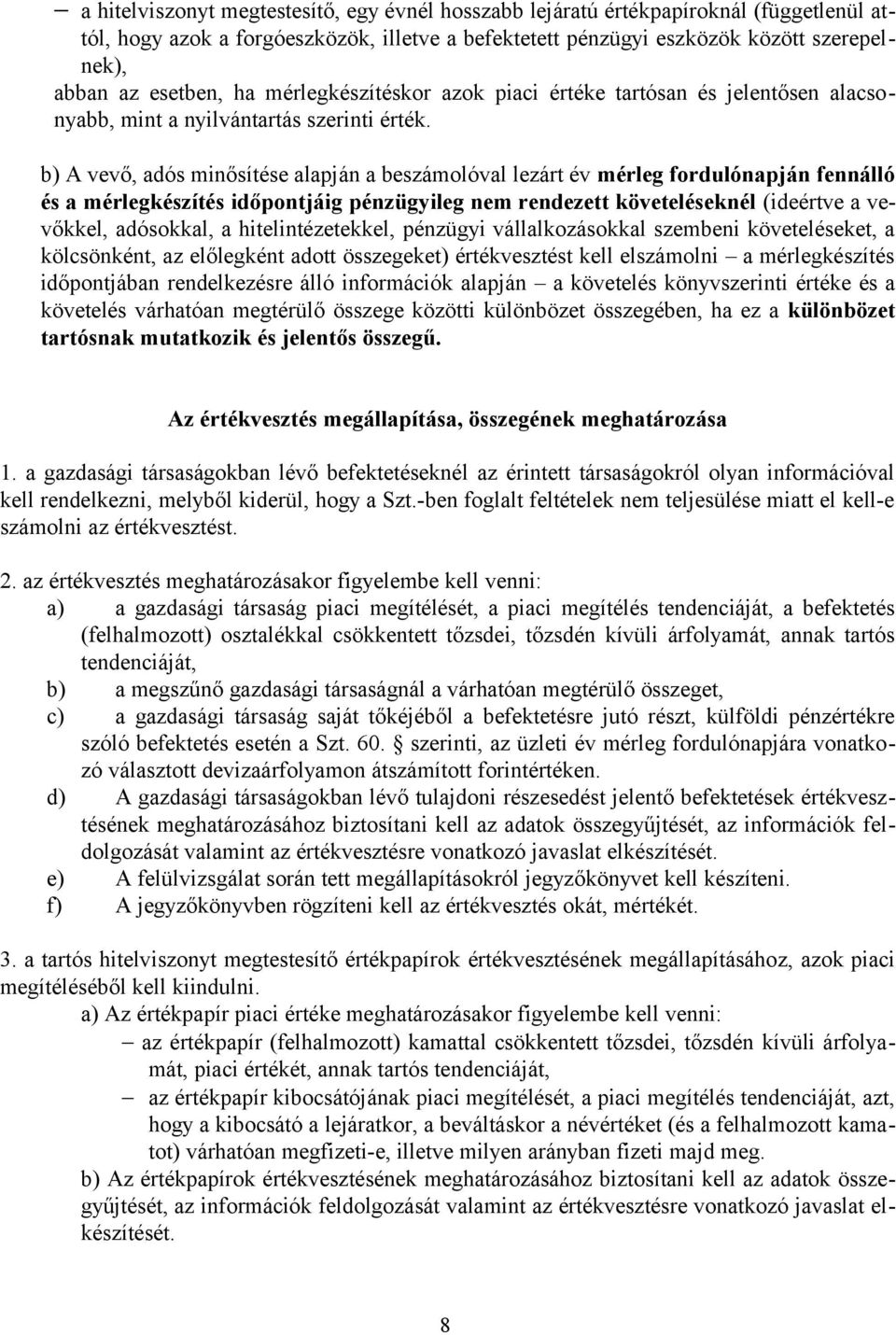 b) A vevő, adós minősítése alapján a beszámolóval lezárt év mérleg fordulónapján fennálló és a mérlegkészítés időpontjáig pénzügyileg nem rendezett követeléseknél (ideértve a vevőkkel, adósokkal, a