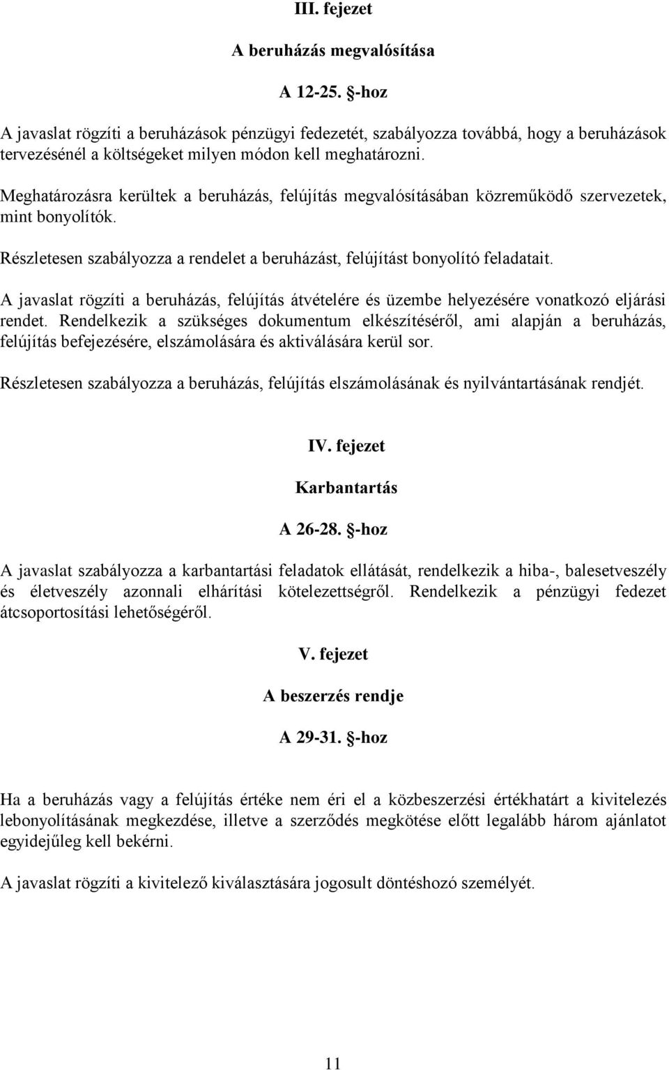 Meghatározásra kerültek a beruházás, felújítás megvalósításában közreműködő szervezetek, mint bonyolítók. Részletesen szabályozza a rendelet a beruházást, felújítást bonyolító feladatait.