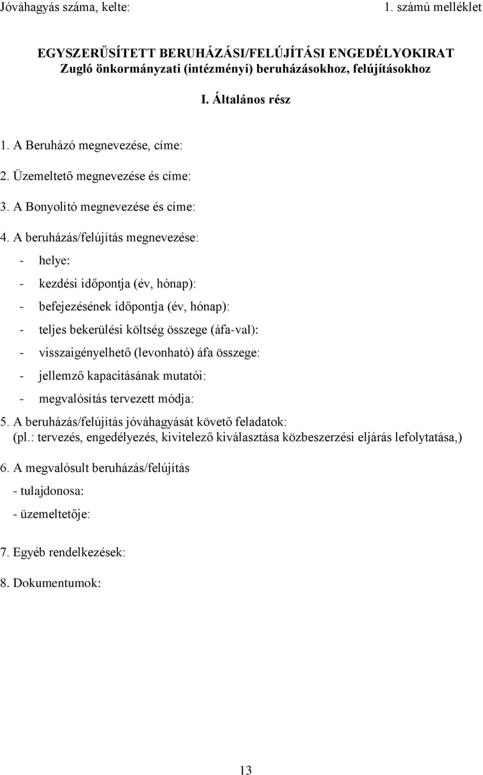 A beruházás/felújítás megnevezése: - helye: - kezdési időpontja (év, hónap): - befejezésének időpontja (év, hónap): - teljes bekerülési költség összege (áfa-val): - visszaigényelhető (levonható) áfa