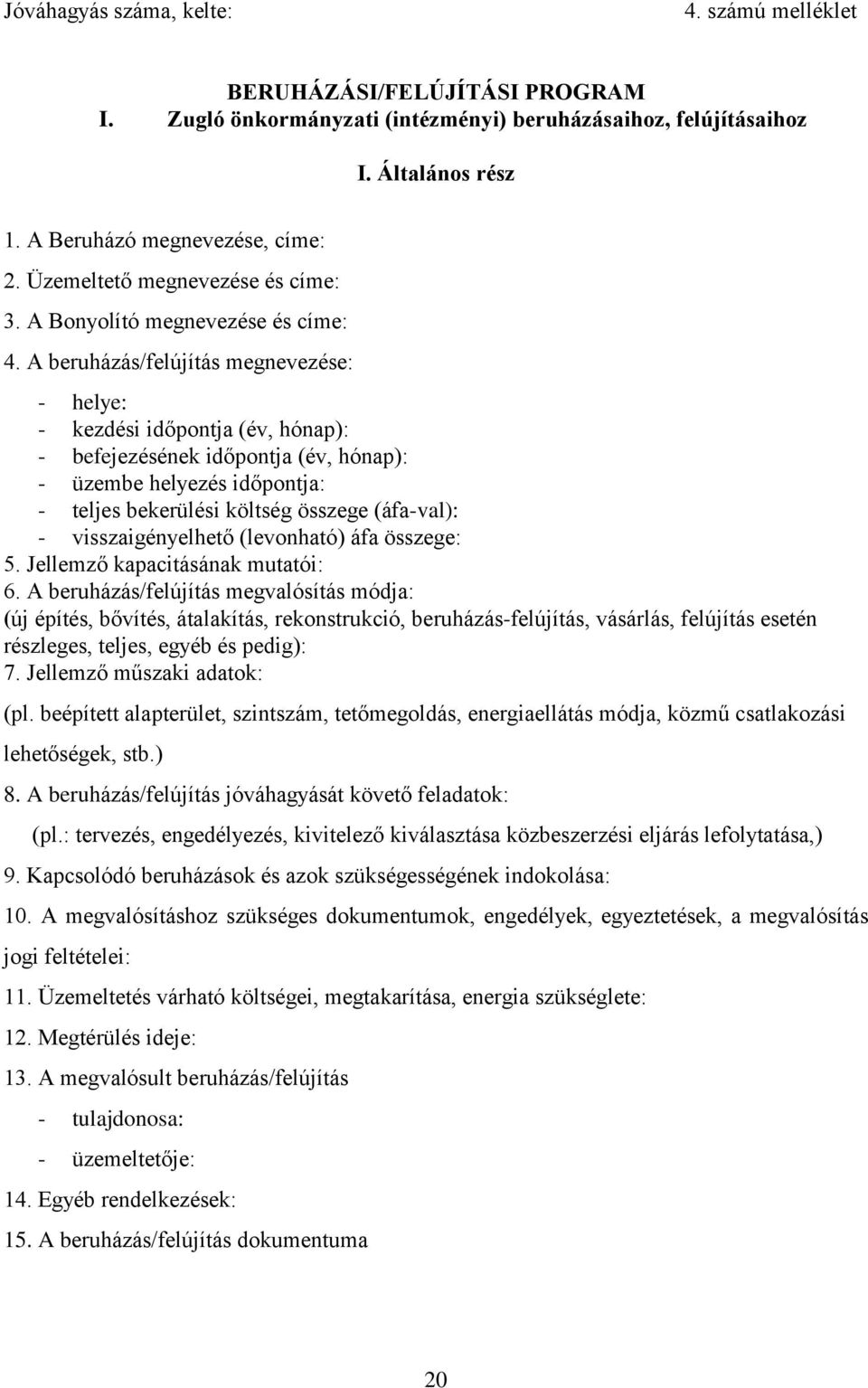 A beruházás/felújítás megnevezése: - helye: - kezdési időpontja (év, hónap): - befejezésének időpontja (év, hónap): - üzembe helyezés időpontja: - teljes bekerülési költség összege (áfa-val): -