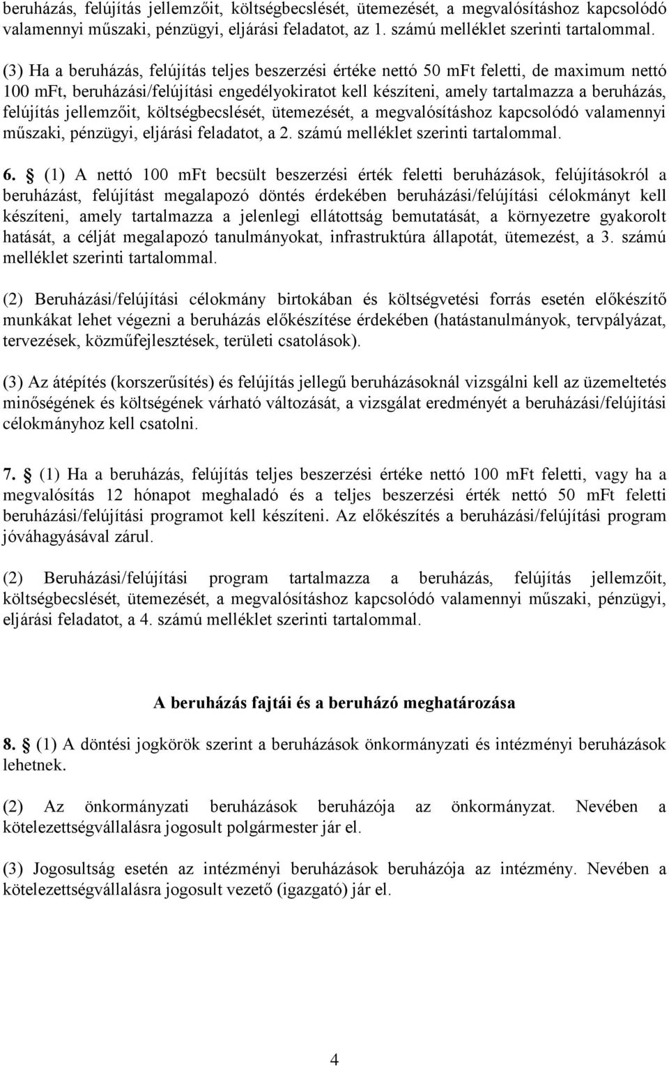 jellemzőit, költségbecslését, ütemezését, a megvalósításhoz kapcsolódó valamennyi műszaki, pénzügyi, eljárási feladatot, a 2. számú melléklet szerinti tartalommal. 6.