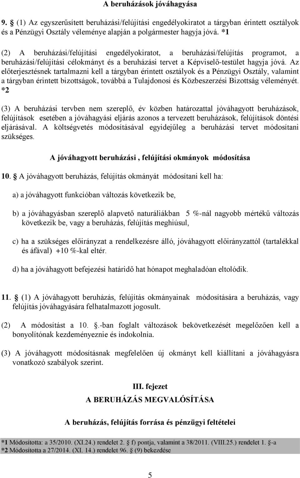 Az előterjesztésnek tartalmazni kell a tárgyban érintett osztályok és a Pénzügyi Osztály, valamint a tárgyban érintett bizottságok, továbbá a Tulajdonosi és Közbeszerzési Bizottság véleményét.