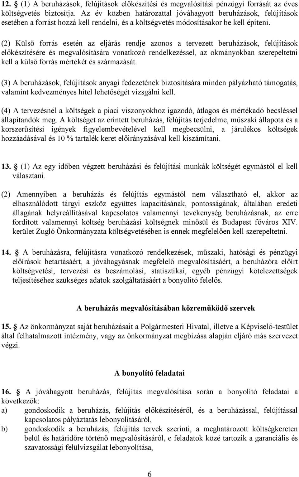 (2) Külső forrás esetén az eljárás rendje azonos a tervezett beruházások, felújítások előkészítésére és megvalósítására vonatkozó rendelkezéssel, az okmányokban szerepeltetni kell a külső forrás