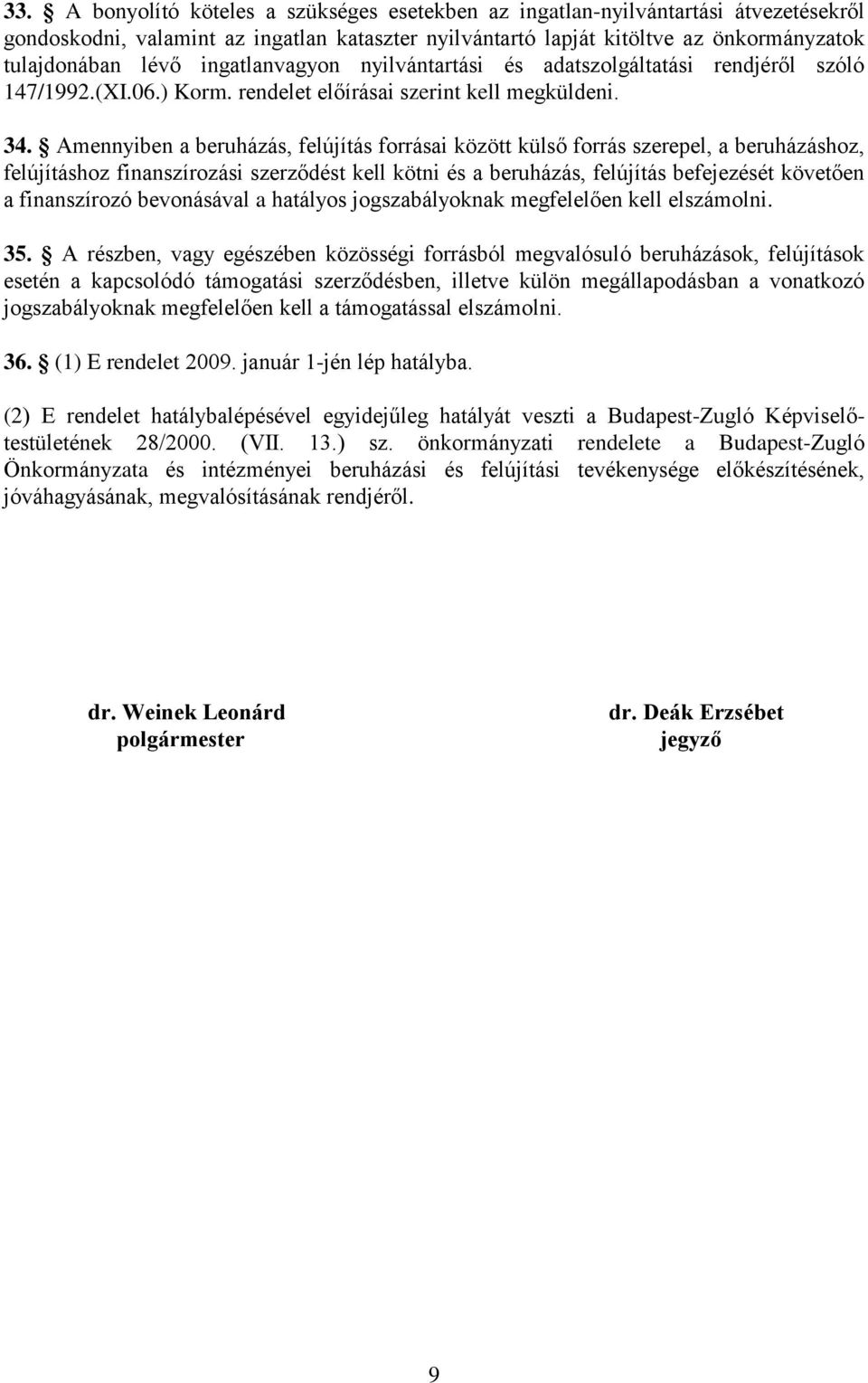 Amennyiben a beruházás, felújítás forrásai között külső forrás szerepel, a beruházáshoz, felújításhoz finanszírozási szerződést kell kötni és a beruházás, felújítás befejezését követően a