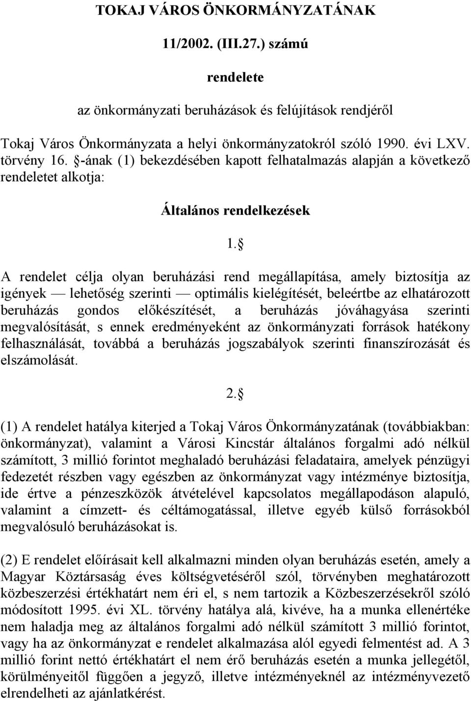 A rendelet célja olyan beruházási rend megállapítása, amely biztosítja az igények lehetőség szerinti optimális kielégítését, beleértbe az elhatározott beruházás gondos előkészítését, a beruházás