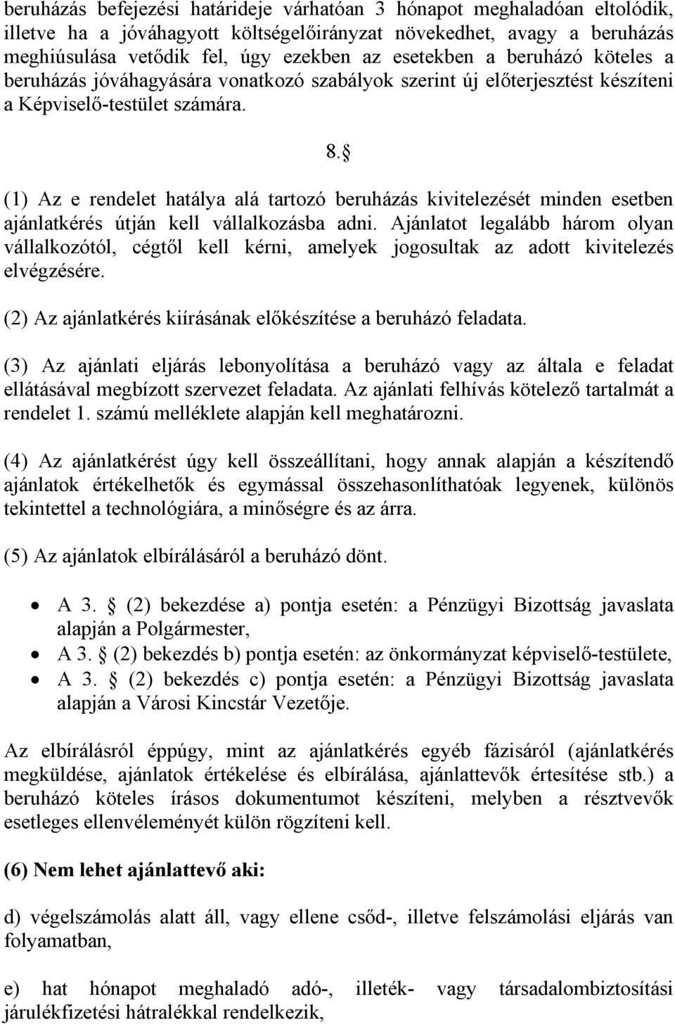 (1) Az e rendelet hatálya alá tartozó beruházás kivitelezését minden esetben ajánlatkérés útján kell vállalkozásba adni.