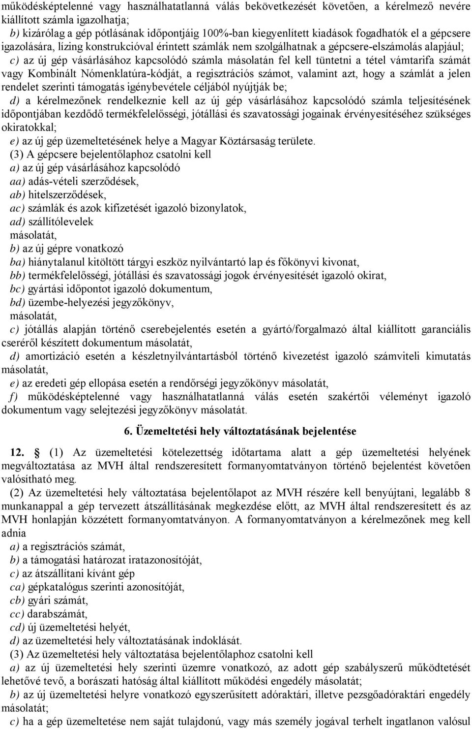 a tétel vámtarifa számát vagy Kombinált Nómenklatúra-kódját, a regisztrációs számot, valamint azt, hogy a számlát a jelen rendelet szerinti támogatás igénybevétele céljából nyújtják be; d) a