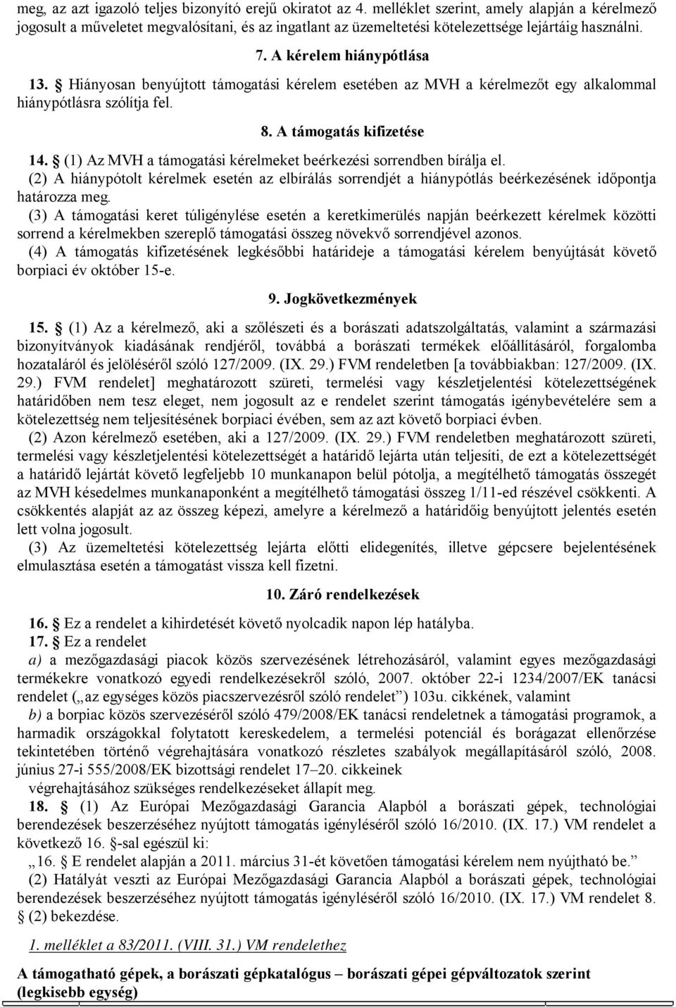 Hiányosan benyújtott támogatási kérelem esetében az MVH a kérelmezőt egy alkalommal hiánypótlásra szólítja fel. 8. A támogatás kifizetése 14.