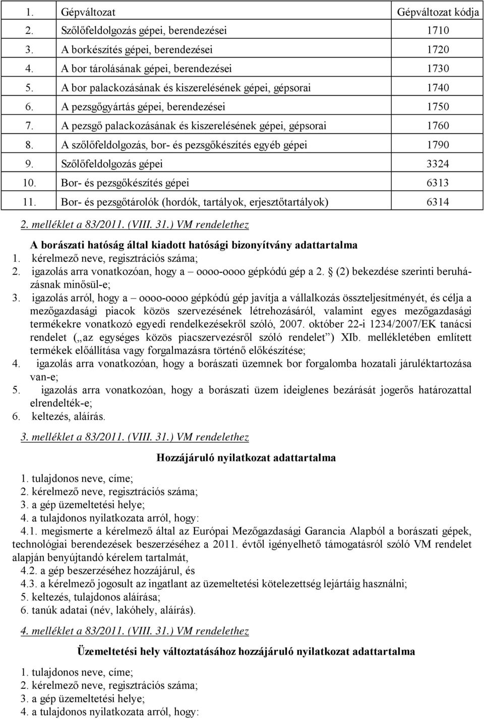 A szőlőfeldolgozás, bor- és pezsgőkészítés egyéb gépei 1790 9. Szőlőfeldolgozás gépei 3324 10. Bor- és pezsgőkészítés gépei 6313 11.