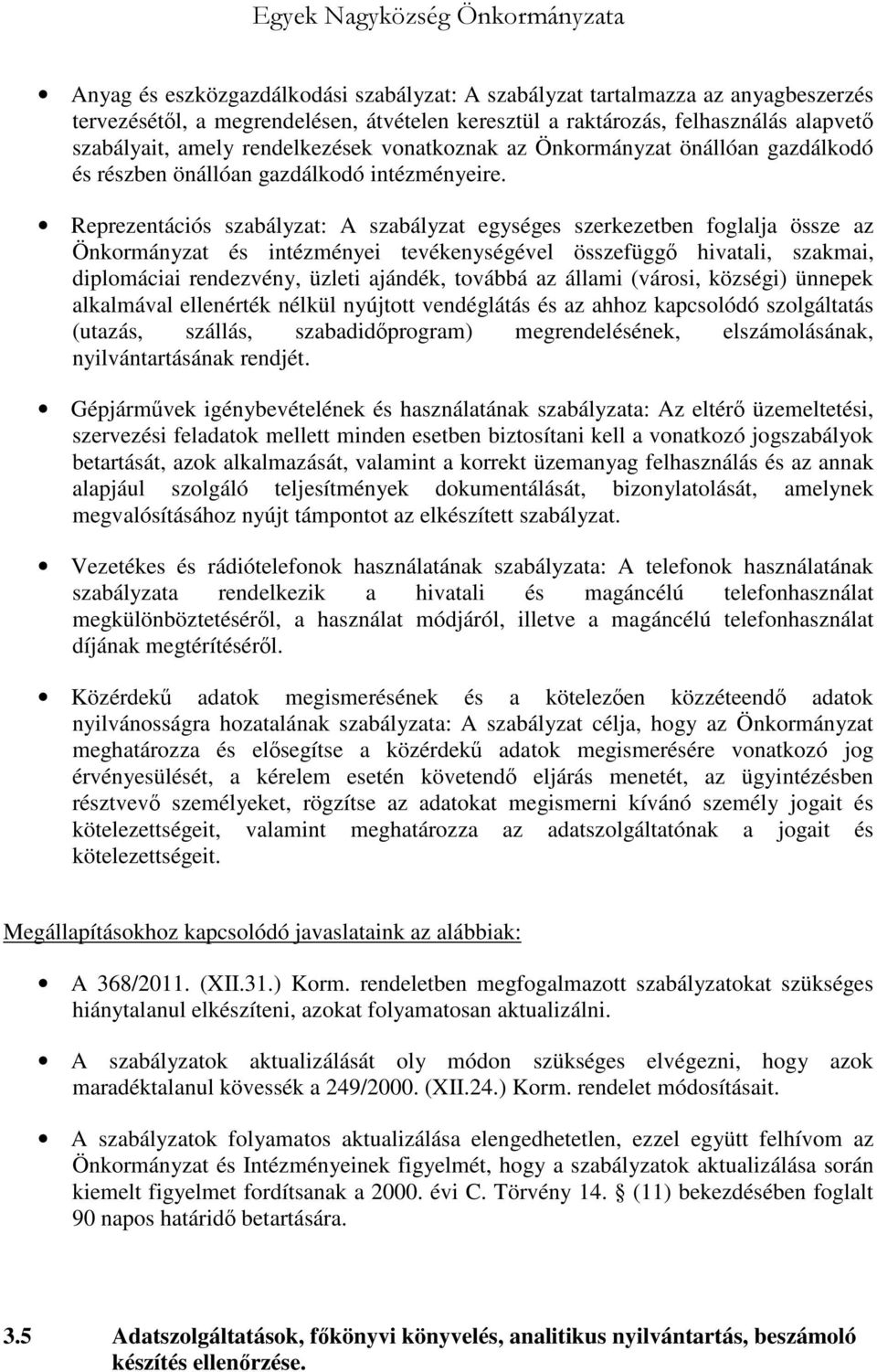 Reprezentációs szabályzat: A szabályzat egységes szerkezetben foglalja össze az Önkormányzat és intézményei tevékenységével összefüggő hivatali, szakmai, diplomáciai rendezvény, üzleti ajándék,