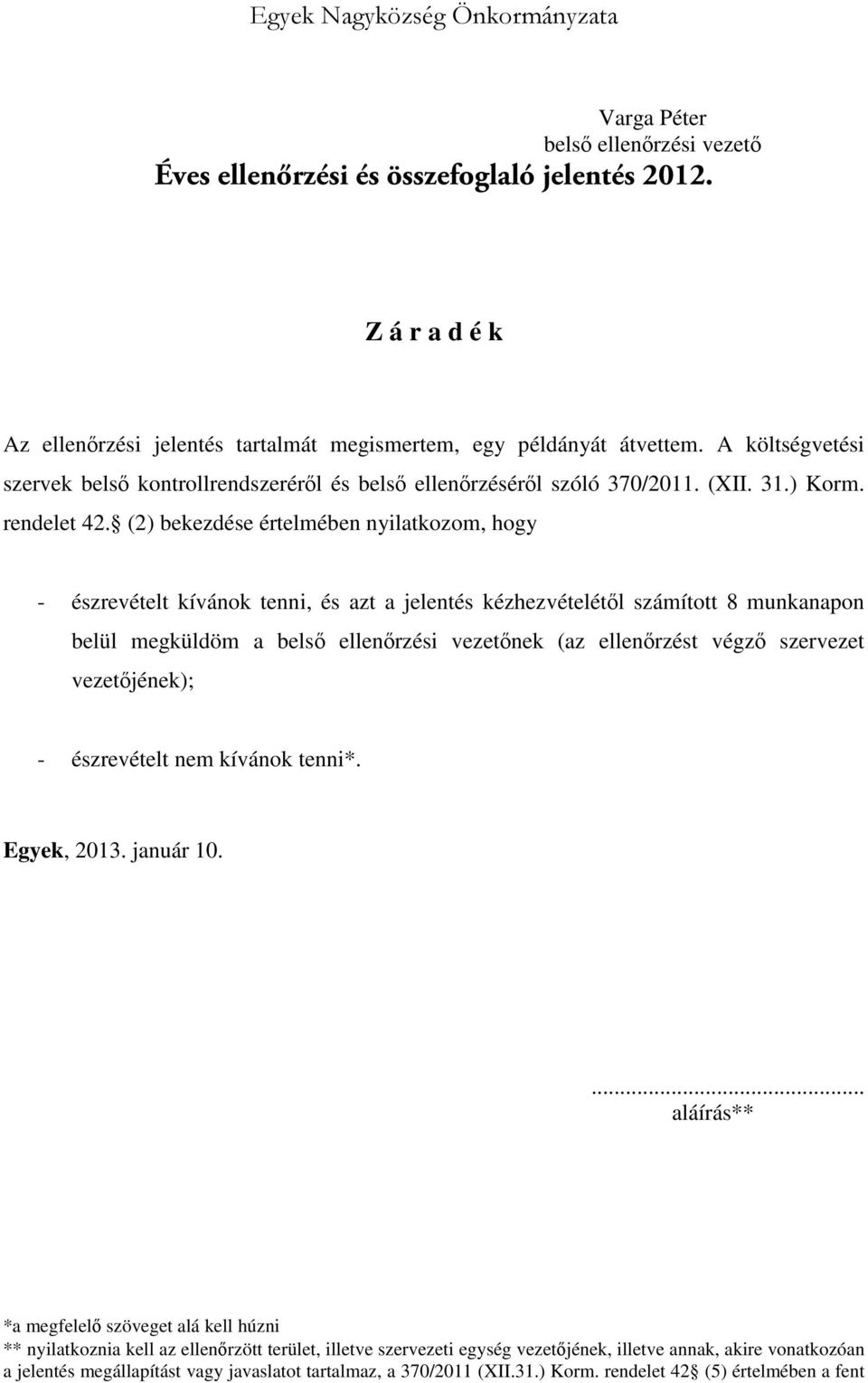 (2) bekezdése értelmében nyilatkozom, hogy - észrevételt kívánok tenni, és azt a jelentés kézhezvételétől számított 8 munkanapon belül megküldöm a belső ellenőrzési vezetőnek (az ellenőrzést végző