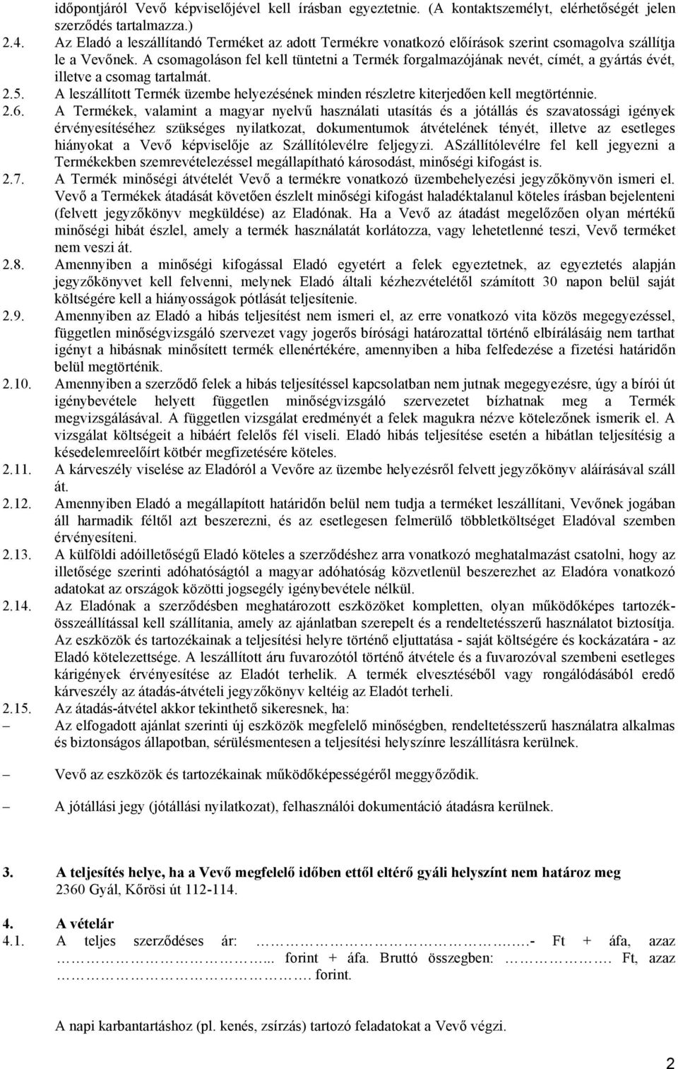 A csomagoláson fel kell tüntetni a Termék forgalmazójának nevét, címét, a gyártás évét, illetve a csomag tartalmát. 2.5.