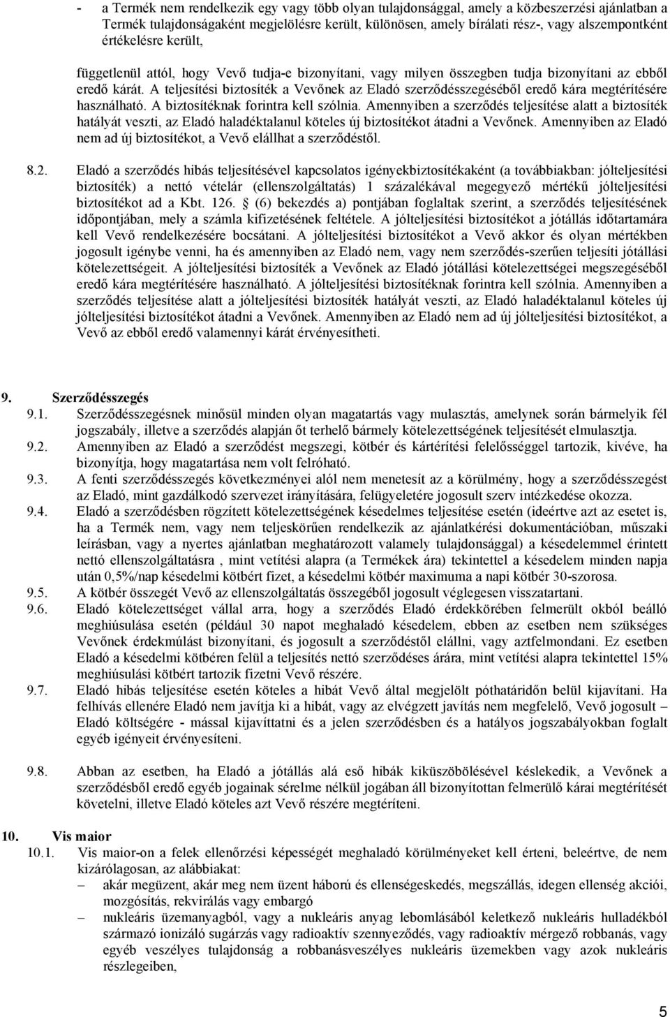 A teljesítési biztosíték a Vevőnek az Eladó szerződésszegéséből eredő kára megtérítésére használható. A biztosítéknak forintra kell szólnia.