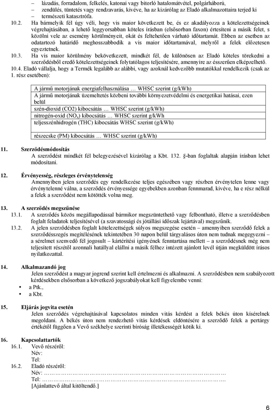 Ha bármelyik fél úgy véli, hogy vis maior következett be, és ez akadályozza a kötelezettségeinek végrehajtásában, a lehető leggyorsabban köteles írásban (elsősorban faxon) értesíteni a másik felet, s