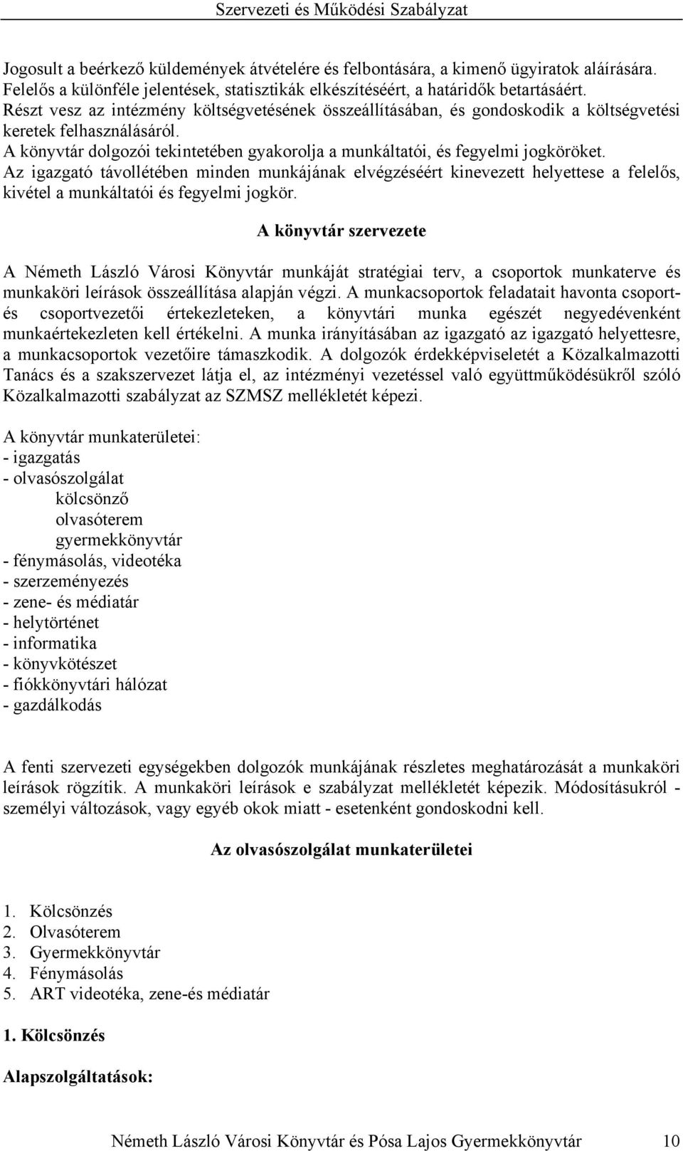 Az igazgató távollétében minden munkájának elvégzéséért kinevezett helyettese a felelős, kivétel a munkáltatói és fegyelmi jogkör.