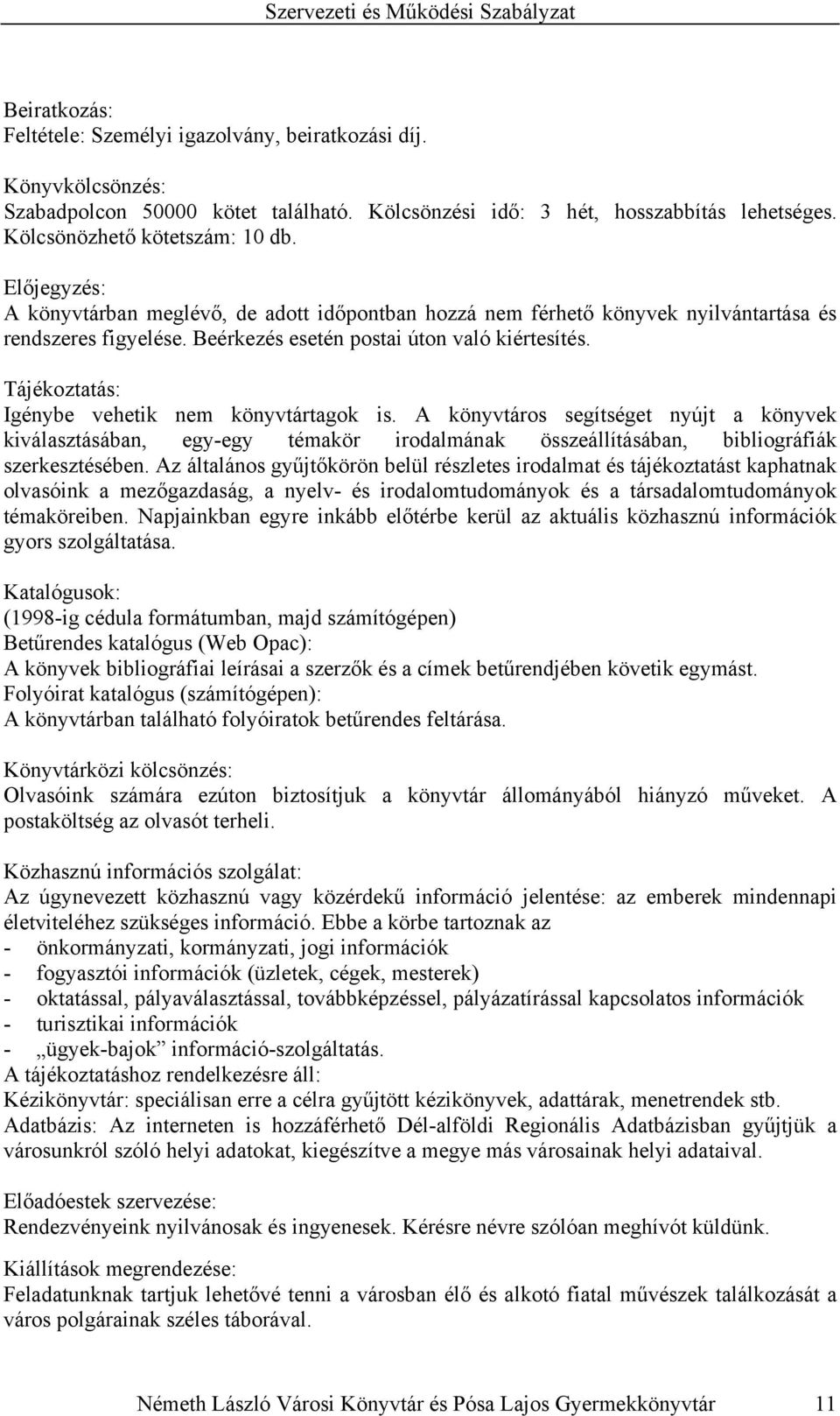 Tájékoztatás: Igénybe vehetik nem könyvtártagok is. A könyvtáros segítséget nyújt a könyvek kiválasztásában, egy-egy témakör irodalmának összeállításában, bibliográfiák szerkesztésében.